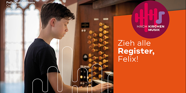 Zieh alle Register, Felix!, © Mach Kirchenmusik